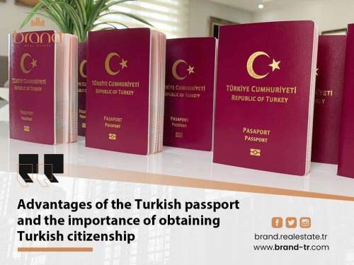 Advantages of the Turkish passport and the importance of obtaining Turkish citizenship